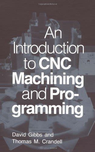 an introduction to cnc machining and programming david gibbs|An Introduction to CNC Machining and Programming: .